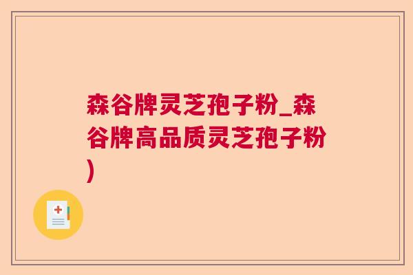 森谷牌灵芝孢子粉_森谷牌高品质灵芝孢子粉) 森谷牌灵芝孢子粉_森谷牌高品质灵芝孢子粉)