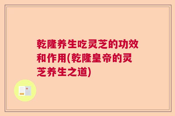 乾隆养生吃灵芝的功效和作用(乾隆皇帝的灵芝养生之道)