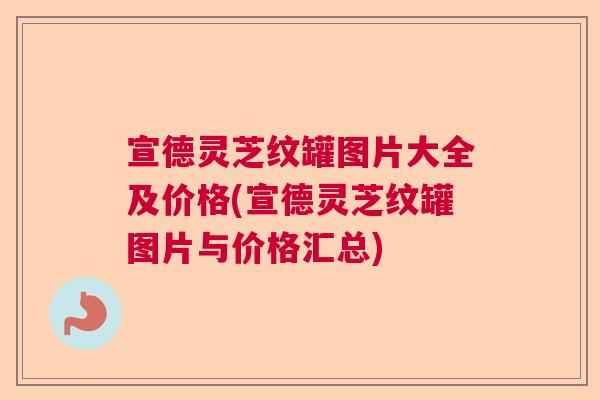 宣德灵芝纹罐图片大全及价格(宣德灵芝纹罐图片与价格汇总)