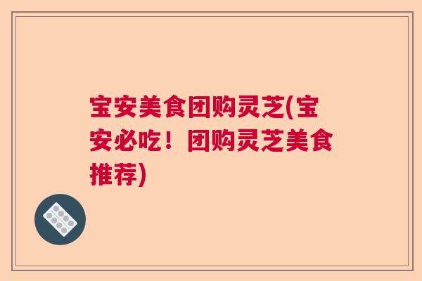宝安美食团购灵芝(宝安必吃！团购灵芝美食推荐)