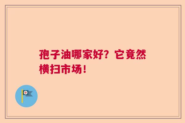 孢子油哪家好？它竟然横扫市场！