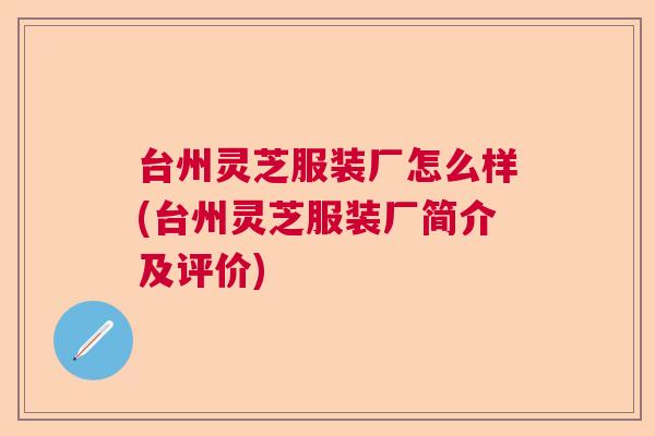 台州灵芝服装厂怎么样(台州灵芝服装厂简介及评价)