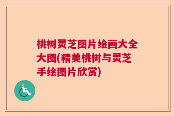 桃树灵芝图片绘画大全大图(精美桃树与灵芝手绘图片欣赏)