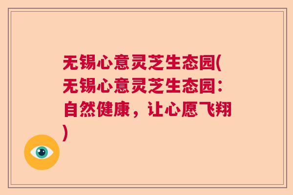 无锡心意灵芝生态园(无锡心意灵芝生态园：自然健康，让心愿飞翔)