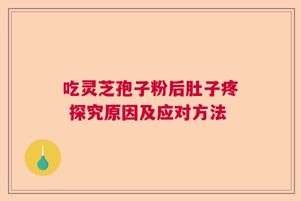 吃灵芝孢子粉后肚子疼 探究原因及应对方法
