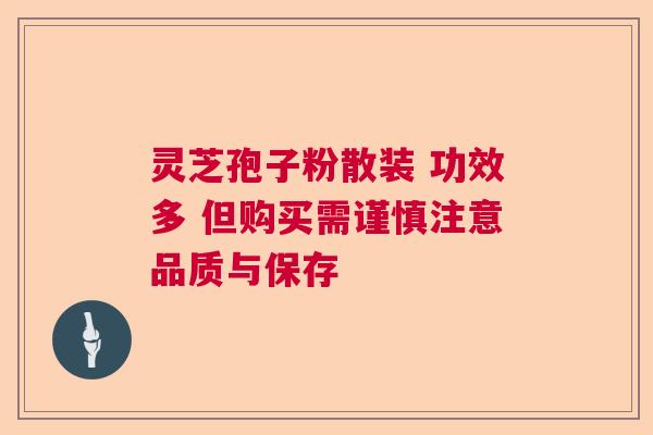 灵芝孢子粉散装 功效多 但购买需谨慎注意品质与保存