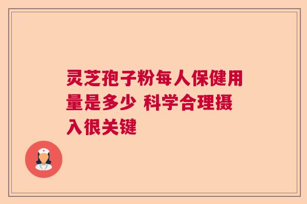 灵芝孢子粉每人保健用量是多少 科学合理摄入很关键
