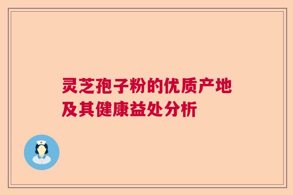 灵芝孢子粉的优质产地及其健康益处分析