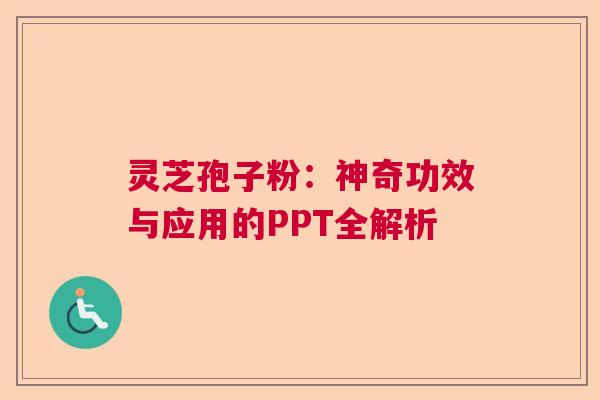 灵芝孢子粉：神奇功效与应用的PPT全解析