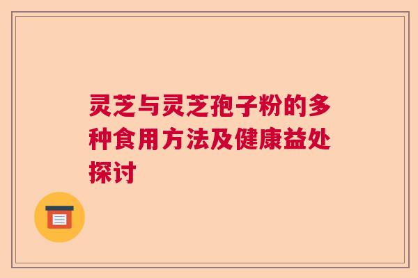 灵芝与灵芝孢子粉的多种食用方法及健康益处探讨