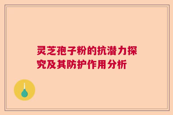 灵芝孢子粉的抗潜力探究及其防护作用分析