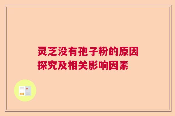 灵芝没有孢子粉的原因探究及相关影响因素