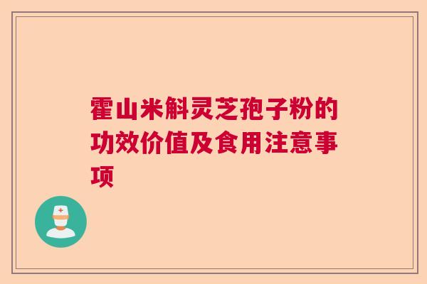 霍山米斛灵芝孢子粉的功效价值及食用注意事项