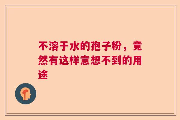 不溶于水的孢子粉，竟然有这样意想不到的用途