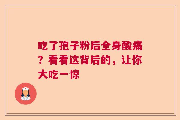 吃了孢子粉后全身酸痛？看看这背后的，让你大吃一惊