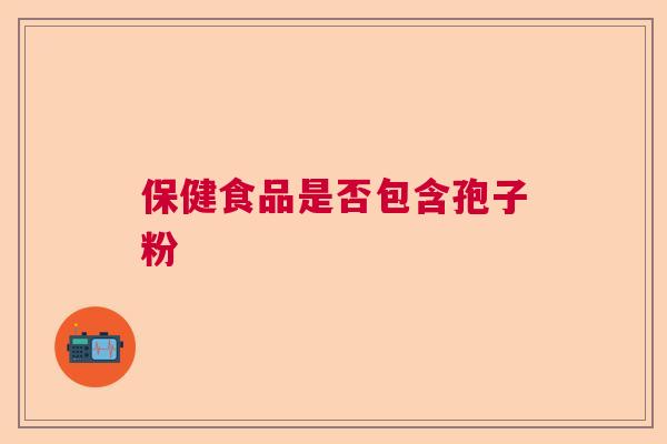 保健食品是否包含孢子粉