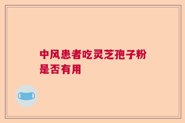 中风患者吃灵芝孢子粉是否有用
