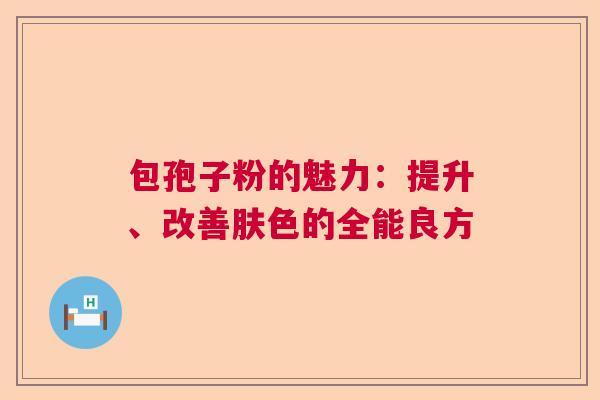 包孢子粉的魅力：提升、改善肤色的全能良方