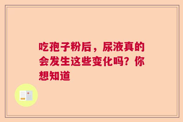 吃孢子粉后，尿液真的会发生这些变化吗？你想知道