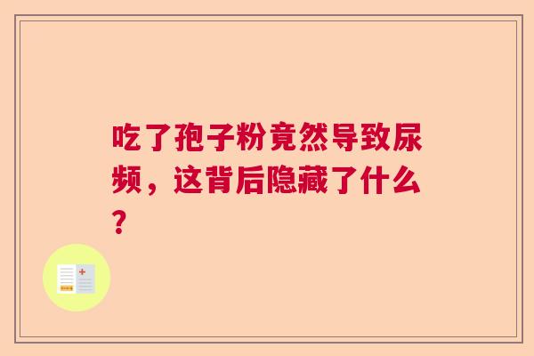 吃了孢子粉竟然导致尿频，这背后隐藏了什么？