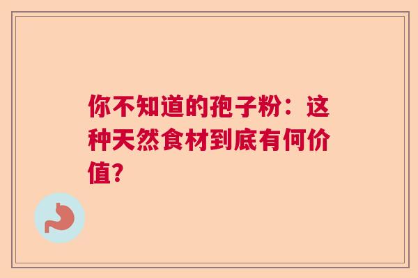 你不知道的孢子粉：这种天然食材到底有何价值？