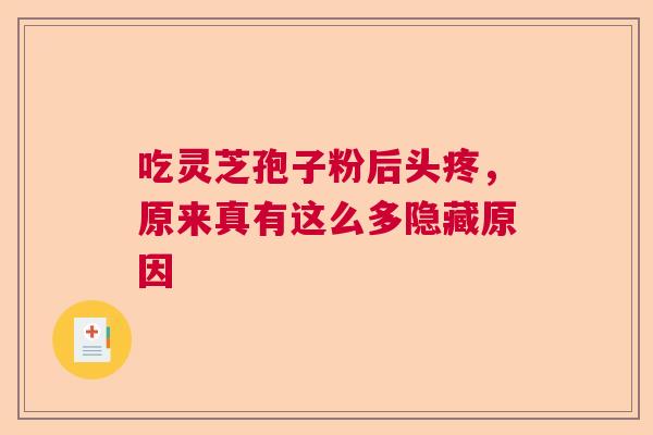 吃灵芝孢子粉后头疼，原来真有这么多隐藏原因