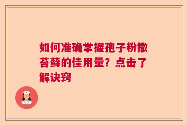 如何准确掌握孢子粉撒苔藓的佳用量？点击了解诀窍