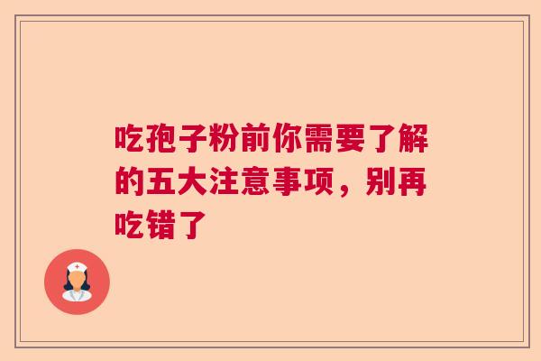 吃孢子粉前你需要了解的五大注意事项，别再吃错了