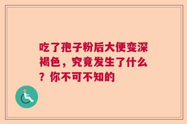 吃了孢子粉后大便变深褐色，究竟发生了什么？你不可不知的