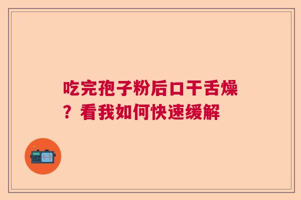 吃完孢子粉后口干舌燥？看我如何快速缓解
