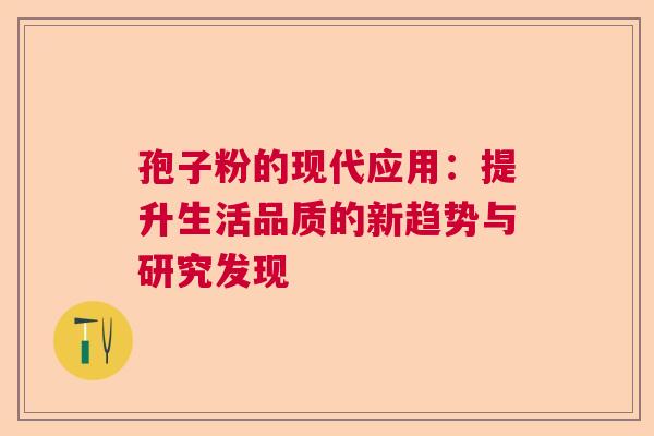 孢子粉的现代应用：提升生活品质的新趋势与研究发现