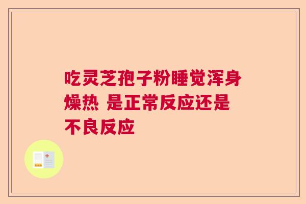 吃灵芝孢子粉睡觉浑身燥热 是正常反应还是不良反应