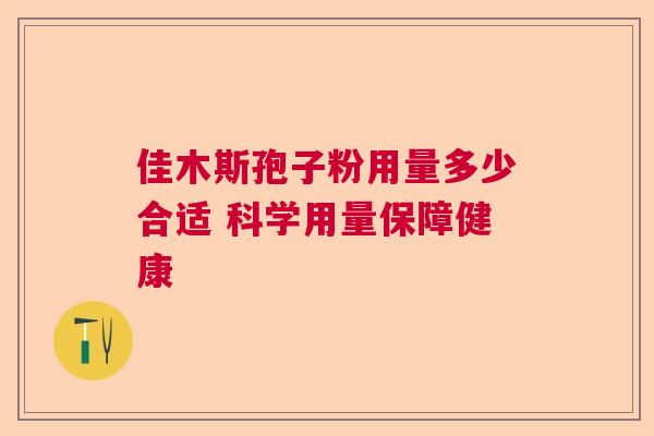 佳木斯孢子粉用量多少合适 科学用量保障健康