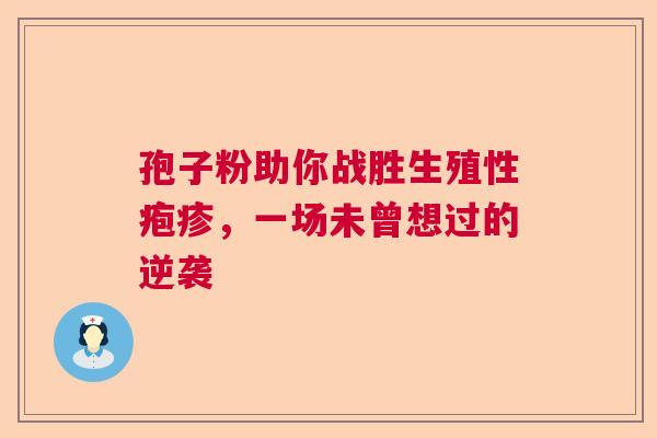 孢子粉助你战胜生殖性疱疹，一场未曾想过的逆袭