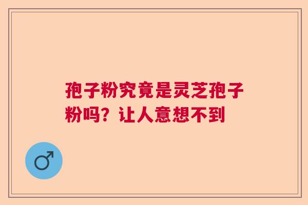 孢子粉究竟是灵芝孢子粉吗？让人意想不到