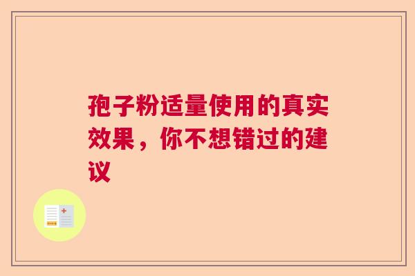 孢子粉适量使用的真实效果，你不想错过的建议