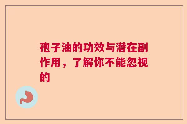 孢子油的功效与潜在副作用，了解你不能忽视的