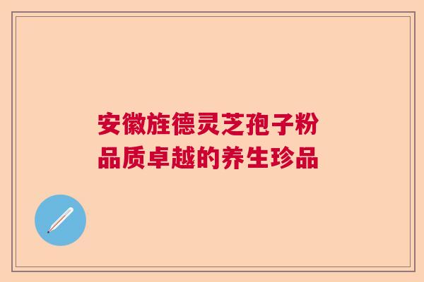 安徽旌德灵芝孢子粉 品质卓越的养生珍品