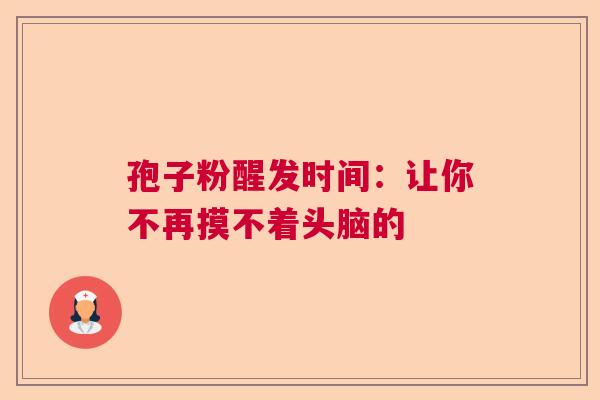 孢子粉醒发时间：让你不再摸不着头脑的