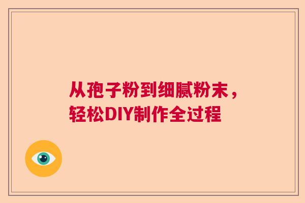 从孢子粉到细腻粉末，轻松DIY制作全过程