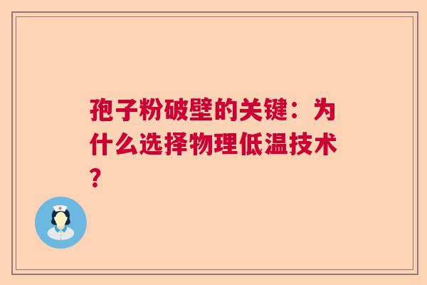 孢子粉破壁的关键：为什么选择物理低温技术？