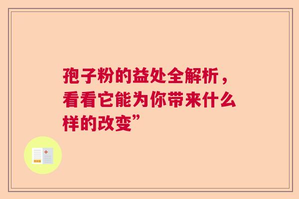 孢子粉的益处全解析，看看它能为你带来什么样的改变”