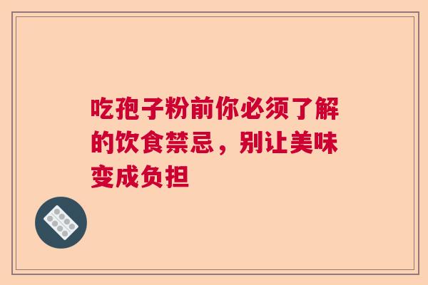 吃孢子粉前你必须了解的饮食禁忌，别让美味变成负担