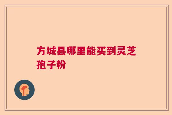 方城县哪里能买到灵芝孢子粉