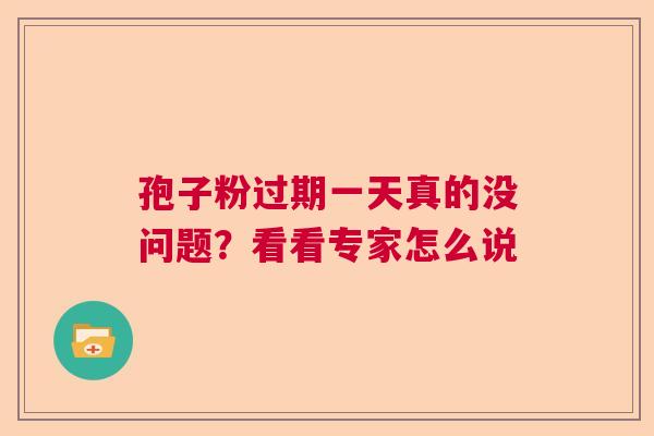 孢子粉过期一天真的没问题？看看专家怎么说