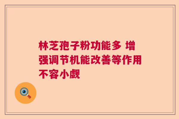 林芝孢子粉功能多 增强调节机能改善等作用不容小觑