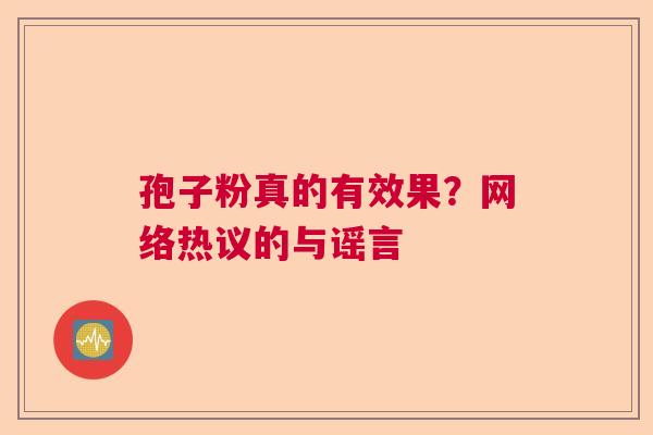 孢子粉真的有效果？网络热议的与谣言