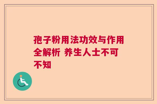 孢子粉用法功效与作用全解析 养生人士不可不知