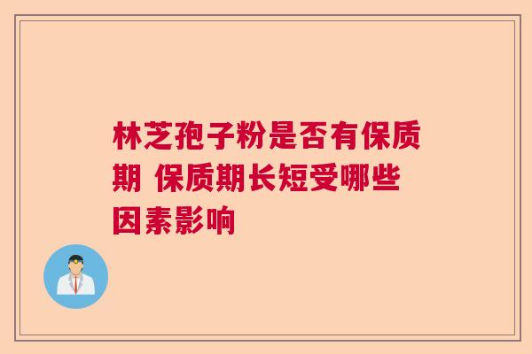 林芝孢子粉是否有保质期 保质期长短受哪些因素影响
