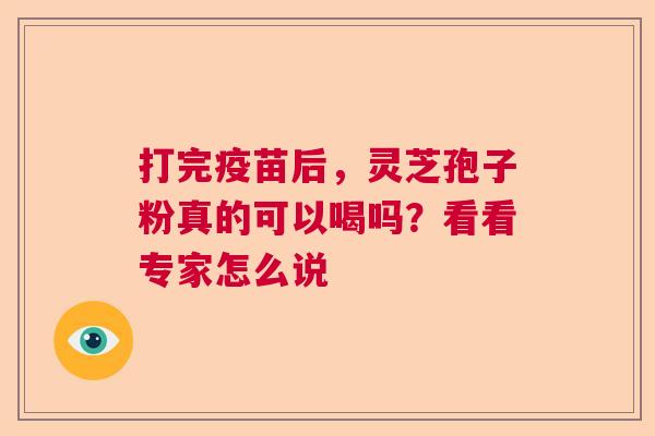 打完疫苗后，灵芝孢子粉真的可以喝吗？看看专家怎么说